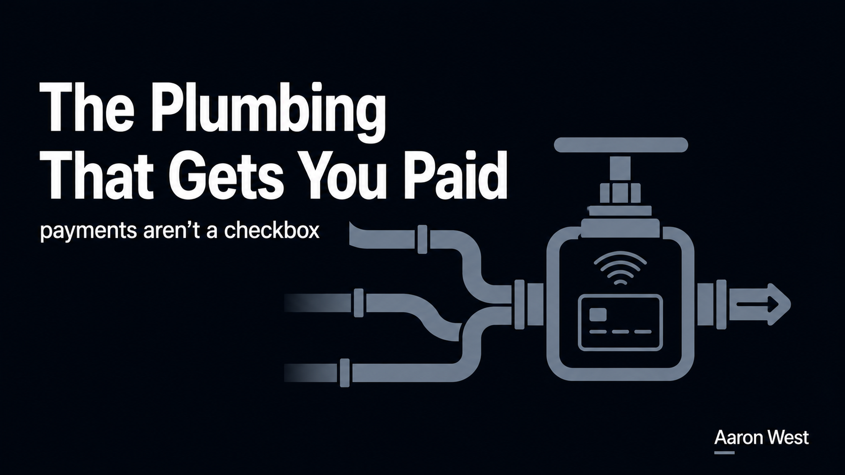 Payments Are the Plumbing That Decides Whether You Get Paid